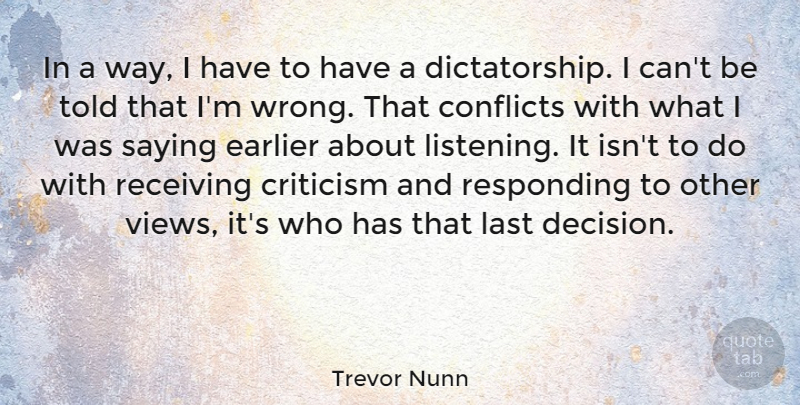 Trevor Nunn Quote About Views, Decision, Listening: In A Way I Have...
