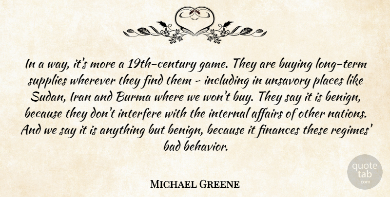Michael Greene Quote About Affairs, Bad, Burma, Buying, Finances: In A Way Its More...