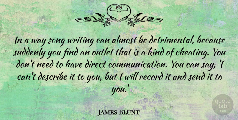 James Blunt Quote About Song, Cheating, Communication: In A Way Song Writing...