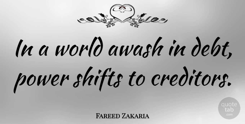 Fareed Zakaria Quote About World, Debt, Creditors: In A World Awash In...