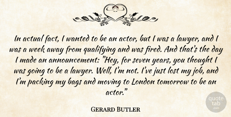 Gerard Butler Quote About Jobs, Moving, Years: In Actual Fact I Wanted...