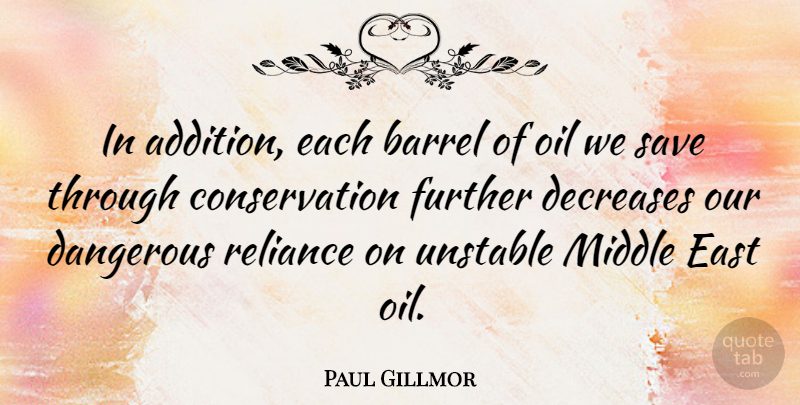 Paul Gillmor Quote About Oil, East, Conservation: In Addition Each Barrel Of...