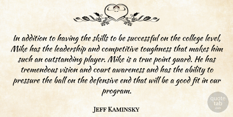 Jeff Kaminsky Quote About Ability, Addition, Awareness, Ball, College: In Addition To Having The...