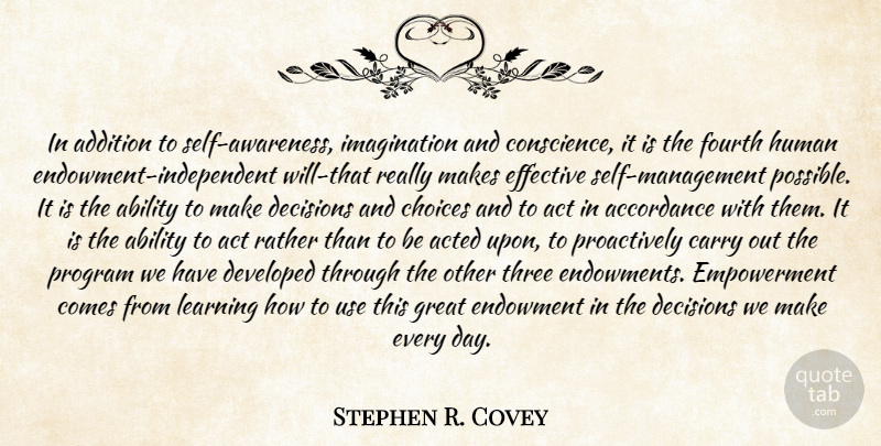 Stephen Covey Quote About Independent, Self Confidence, Decisions We Make: In Addition To Self Awareness...