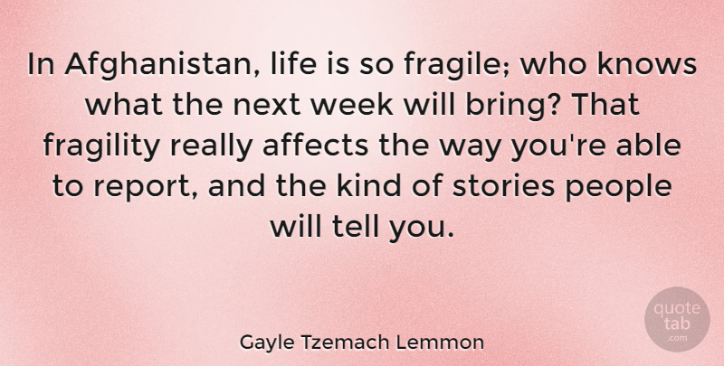 Gayle Tzemach Lemmon Quote About Affects, Fragility, Knows, Life, Next: In Afghanistan Life Is So...