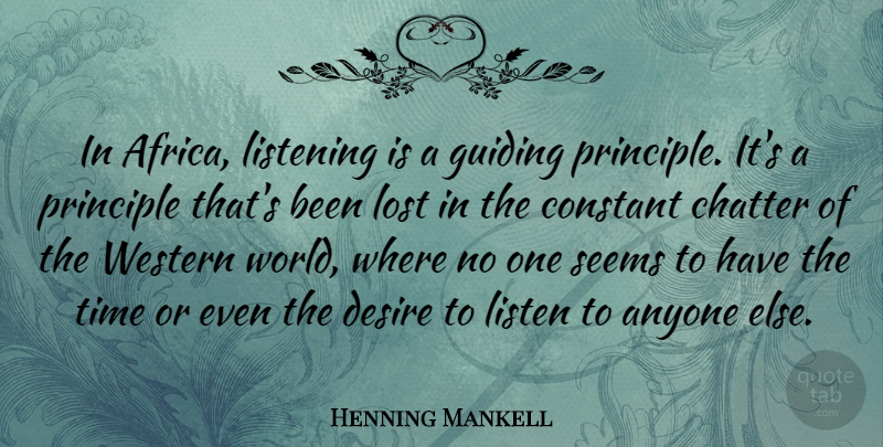 Henning Mankell Quote About Anyone, Chatter, Constant, Desire, Guiding: In Africa Listening Is A...