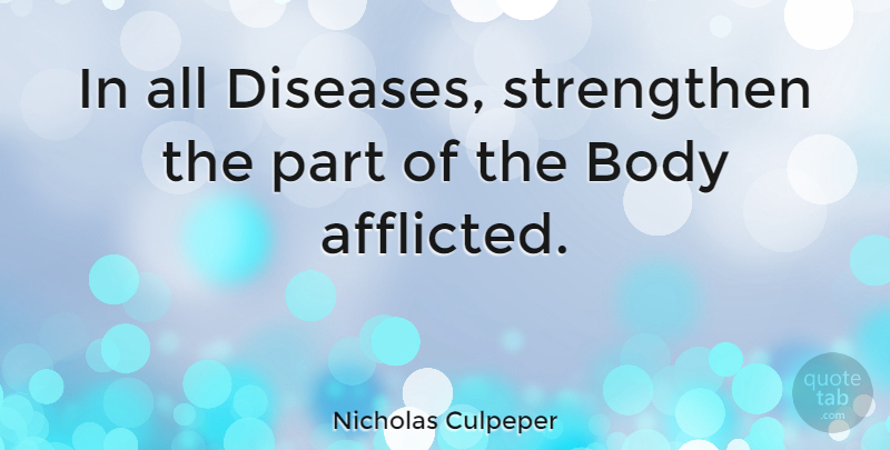 Nicholas Culpeper Quote About Disease, Body, Parts Of The Body: In All Diseases Strengthen The...