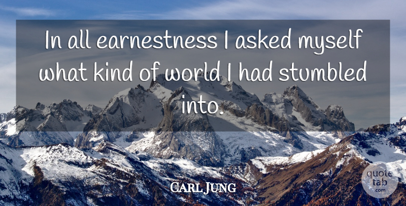Carl Jung Quote About World, Kind, Earnestness: In All Earnestness I Asked...
