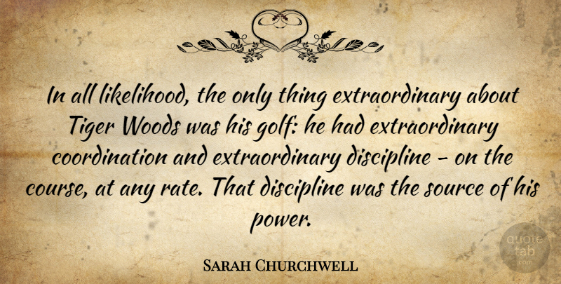 Sarah Churchwell Quote About Power, Source, Tiger, Woods: In All Likelihood The Only...