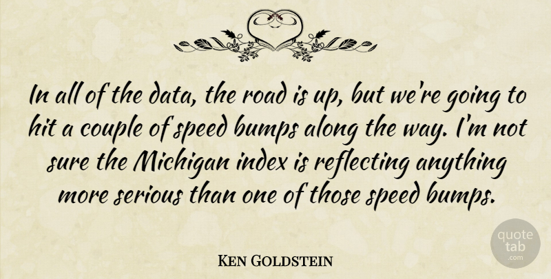 Ken Goldstein Quote About Along, Bumps, Couple, Hit, Michigan: In All Of The Data...