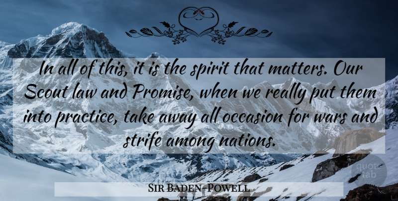 Sir Baden-Powell Quote About Among, Law, Occasion, Scout, Spirit: In All Of This It...