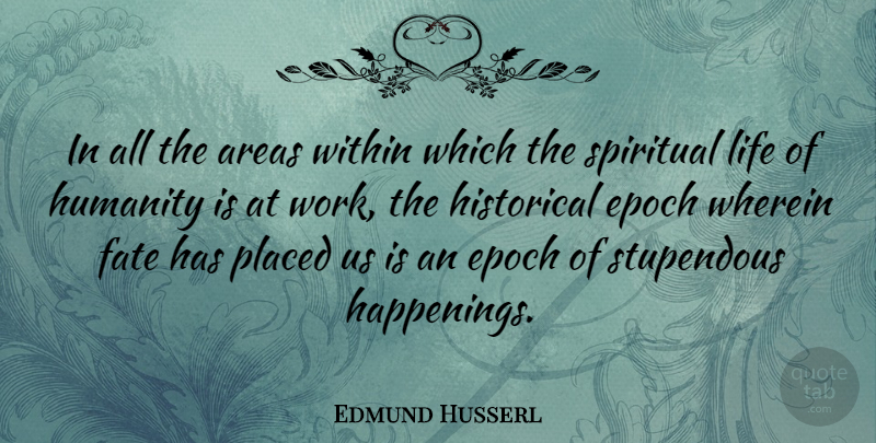 Edmund Husserl Quote About Spiritual, Fate, Soul: In All The Areas Within...