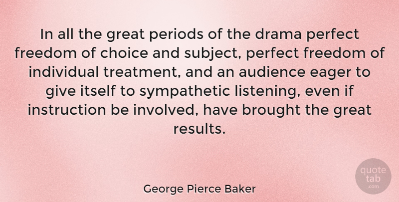 George Pierce Baker Quote About Audience, Brought, Choice, Drama, Eager: In All The Great Periods...