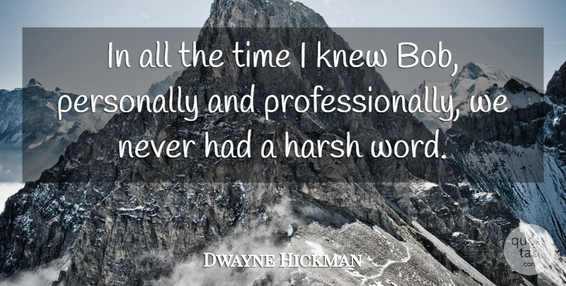 Dwayne Hickman Quote About Harsh, Knew, Personally, Time: In All The Time I...