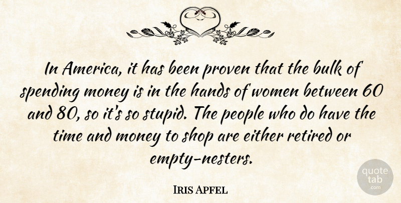 Iris Apfel Quote About Bulk, Either, Hands, Money, People: In America It Has Been...