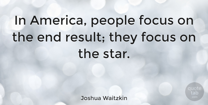 Joshua Waitzkin Quote About Stars, America, People: In America People Focus On...