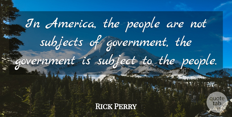 Rick Perry Quote About America, Government, People: In America The People Are...