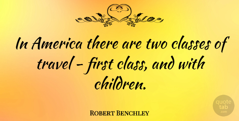 Robert Benchley Quote About Travel, Children, Airplane: In America There Are Two...