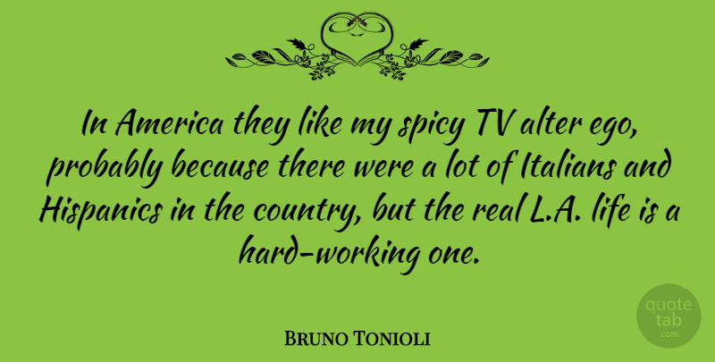 Bruno Tonioli Quote About Country, Real, Hard Work: In America They Like My...