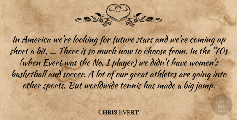 Chris Evert Quote About America, Athletes, Basketball, Choose, Coming: In America Were Looking For...