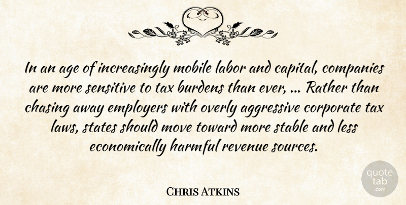 Chris Atkins Quote About Age, Aggressive, Burdens, Chasing, Companies: In An Age Of Increasingly...