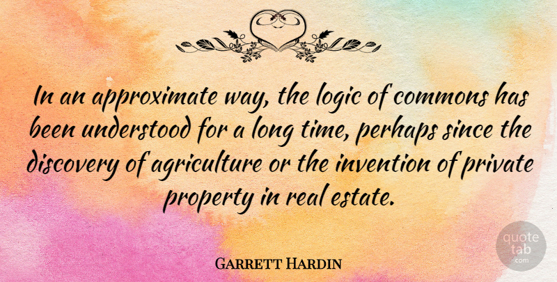 Garrett Hardin Quote About Real, Discovery, Agriculture: In An Approximate Way The...