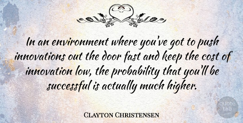Clayton Christensen Quote About Cost, Environment, Fast, Push: In An Environment Where Youve...