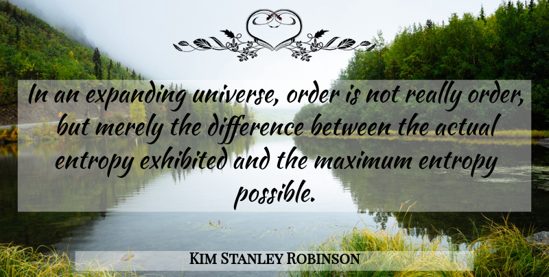 Kim Stanley Robinson Quote About Order, Differences, Expanding Universe: In An Expanding Universe Order...
