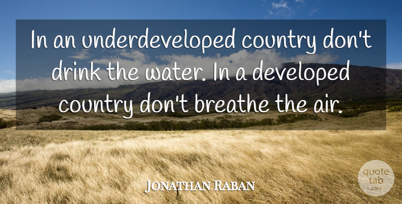 Jonathan Raban Quote About Country, Air, Water: In An Underdeveloped Country Dont...