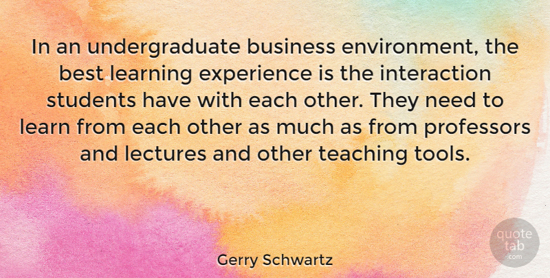 Gerry Schwartz Quote About Best, Business, Experience, Learning, Lectures: In An Undergraduate Business Environment...