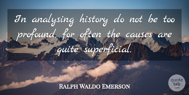 Ralph Waldo Emerson Quote About Profound, History, Causes: In Analysing History Do Not...