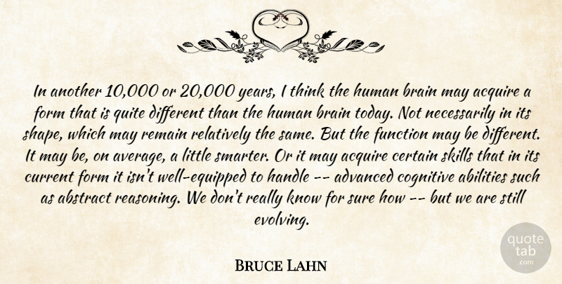 Bruce Lahn Quote About Abstract, Acquire, Advanced, Brain, Certain: In Another 10 000 Or...