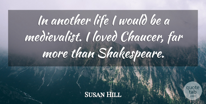 Susan Hill Quote About Life: In Another Life I Would...