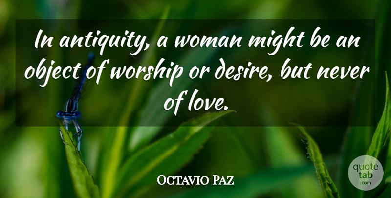 Octavio Paz Quote About Love, Might, Object, Worship: In Antiquity A Woman Might...