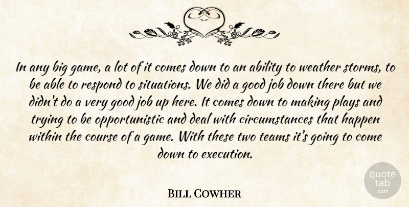 Bill Cowher Quote About Ability, Course, Deal, Good, Happen: In Any Big Game A...