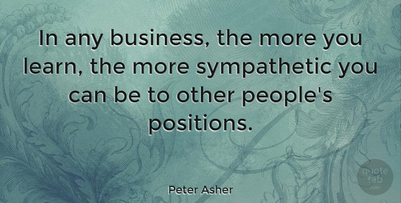 Peter Asher Quote About People, Sympathetic, Position: In Any Business The More...