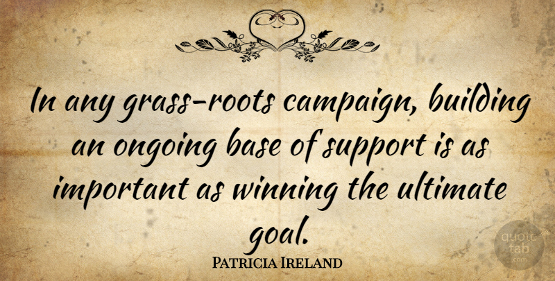 Patricia Ireland Quote About Winning, Roots, Goal: In Any Grass Roots Campaign...