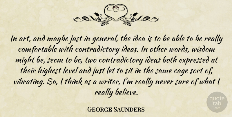 George Saunders Quote About Art, Believe, Thinking: In Art And Maybe Just...