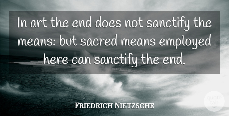 Friedrich Nietzsche Quote About Art, Mean, Sacred: In Art The End Does...