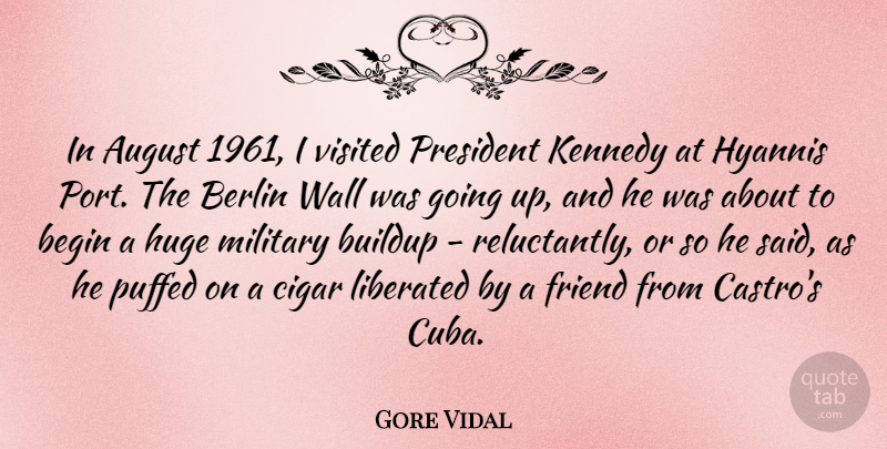 Gore Vidal Quote About August, Begin, Berlin, Cigar, Huge: In August 1961 I Visited...