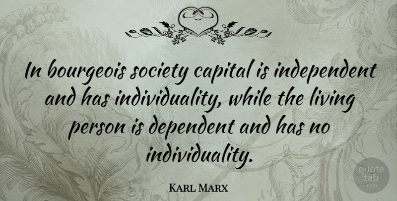 Karl Marx Quote About Independent, Individuality, Individualism: In Bourgeois Society Capital Is...