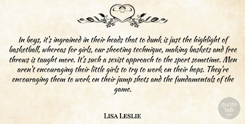 Lisa Leslie Quote About Approach, Dunk, Free, Girls, Heads: In Boys Its Ingrained In...