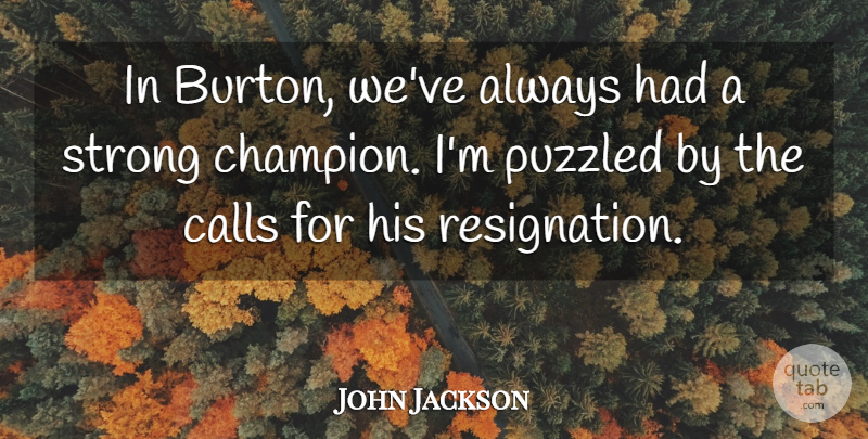 John Jackson Quote About Calls, Puzzled, Strong: In Burton Weve Always Had...