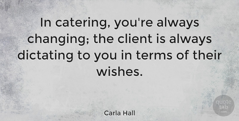 Carla Hall Quote About Client, Terms: In Catering Youre Always Changing...