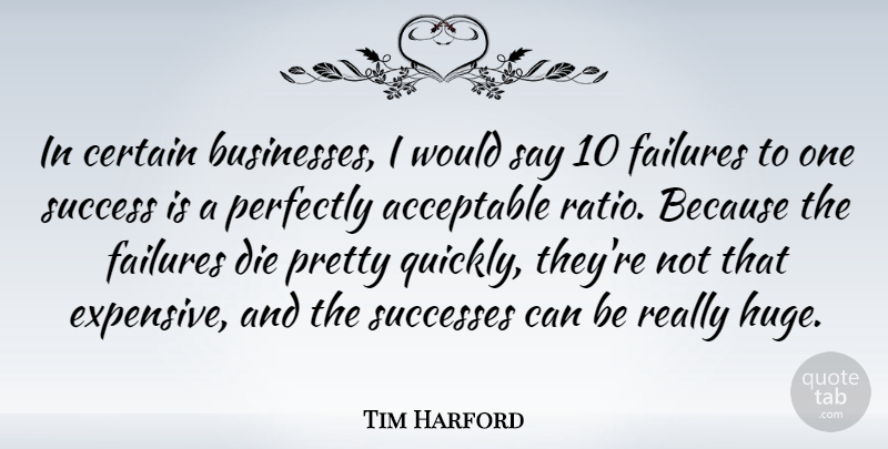 Tim Harford Quote About Acceptable, Certain, Failures, Perfectly, Success: In Certain Businesses I Would...