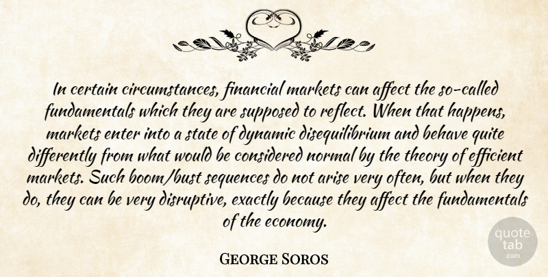 George Soros Quote About Would Be, Fundamentals, Normal: In Certain Circumstances Financial Markets...