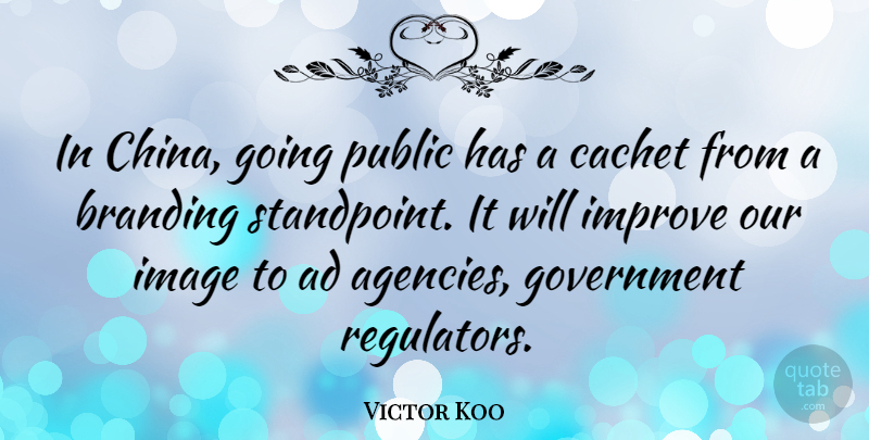 Victor Koo Quote About Government, Agency, Branding: In China Going Public Has...