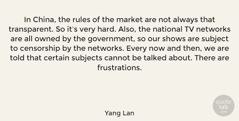 Yang Lan Quote About Cannot, Censorship, Certain, Government, Market: In China The Rules Of...