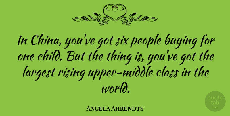 Angela Ahrendts Quote About Children, Class, People: In China Youve Got Six...