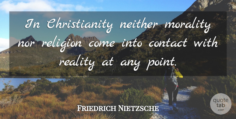 Friedrich Nietzsche Quote About Atheist, Fear, Reality: In Christianity Neither Morality Nor...